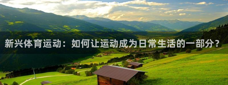 利记官方正版app五金厂：新兴体育运动：如何让运动成