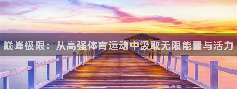 利记官方平台体育：巅峰极限：从高强体育运动中汲取无限