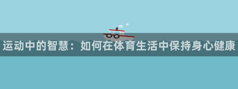 利记官网下载招商电话号码查询：运动中的智慧：如何在体