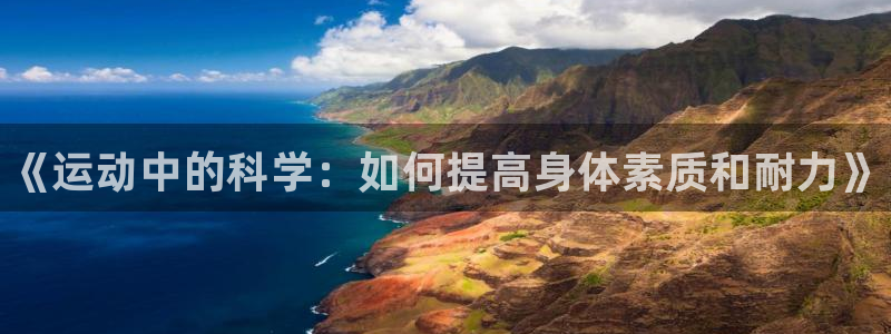 利记官网下载是干嘛的公司：《运动中的科学：如何提高身