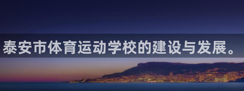 利记官方正版app科技：泰安市体育运动学校的建设与发展。
