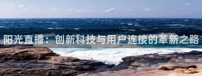 松鼠体育在线直播视频：阳光直播：创新科技与用户连接的革新之路