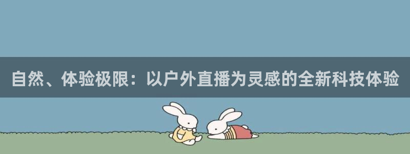 松鼠客户端：自然、体验极限：以户外直播为灵感的全新科技体验